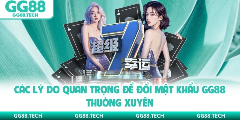 Các lý do quan trọng để đổi mật khẩu GG88 thường xuyên