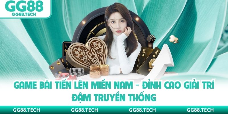 Game Bài Tiến Lên Miền Nam - Đỉnh Cao Giải Trí Đậm Truyền Thống