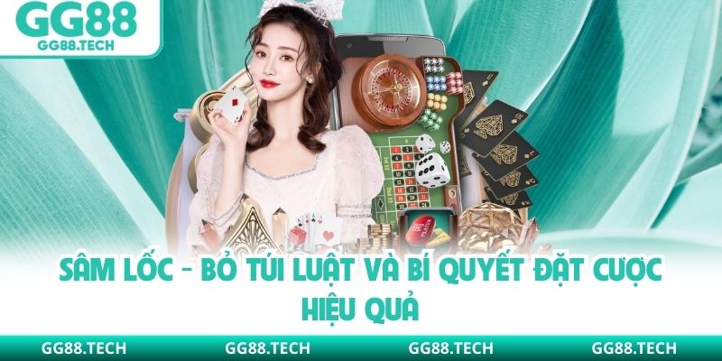 Sâm Lốc - Bỏ Túi Luật  Và Bí Quyết Đặt Cược Hiệu Quả