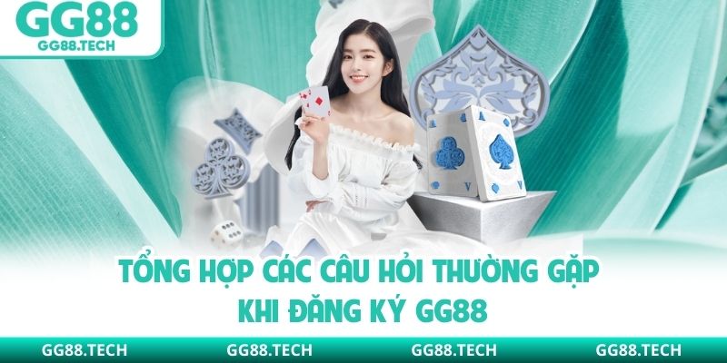Tổng hợp các câu hỏi thường gặp khi đăng ký GG88